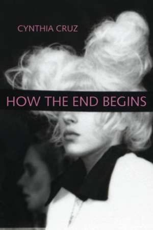 How the End Begins de Cynthia Cruz