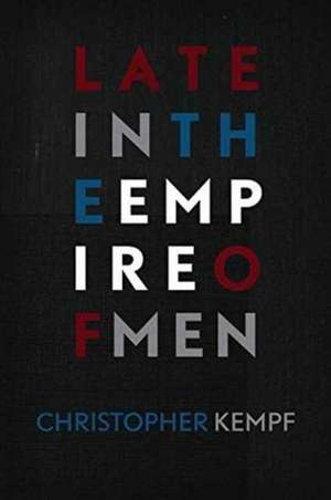 Late in the Empire of Men de Christopher Kempf