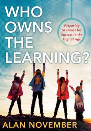 Who Owns the Learning?: Preparing Students for Success in the Digital Age de Alan November