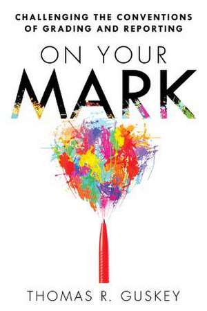 On Your Mark: Challenging the Conventions of Grading and Reporting de Thomas Guskey