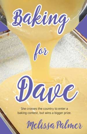 Baking for Dave: She Crosses the Country to Enter a Baking Contest, But Ends Up Winning a Bigger Prize de Melissa Palmer