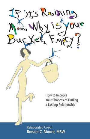 If It's Raining Men, Why Is Your Bucket Empty? de Msw Ronald C. Moore