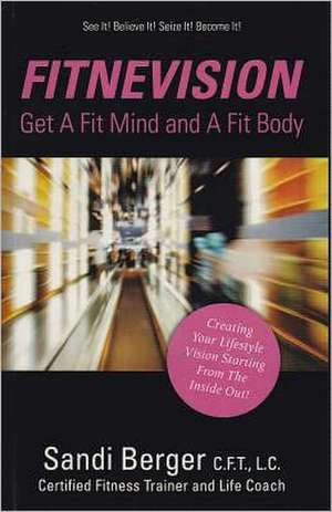 Fitnevision: Get a Fit Mind and a Fit Body de Sandi Berger