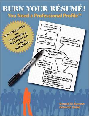 Burn Your Resume! You Need a Professional Profile(tm): Winning the Inner and Outer Game of Finding Work or New Business de Donald M. Burrows