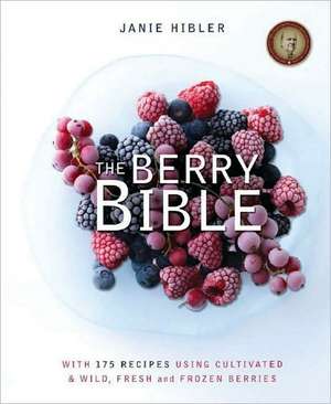 The Berry Bible: With 175 Recipes Using Cultivated and Wild, Fresh and Frozen Berries de Janie Hibler