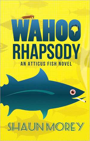 Wahoo Rhapsody: An Atticus Fish Novel de Shaun Morey