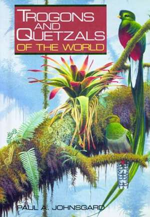 Trogons and Quetzals of the World de Paul A. Johnsgard