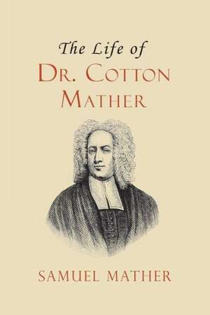 The Life of Dr. Cotton Mather: A Promise, and Another Scriptural Portion, with a Verse of a Hymn for Every Day in the Year