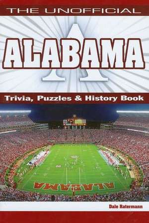 The Unofficial Alabama Trivia Puzzles & History Book de Dale Ratermann