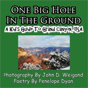 One Big Hole in the Ground, a Kid's Guide to Grand Canyon, USA de Penelope Dyan