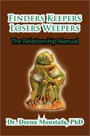 Finders Keepers Losers Weepers---The Marriage Manual de Phd Deena Moustafa