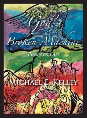 God's Broken Machine de Michael E Kelley