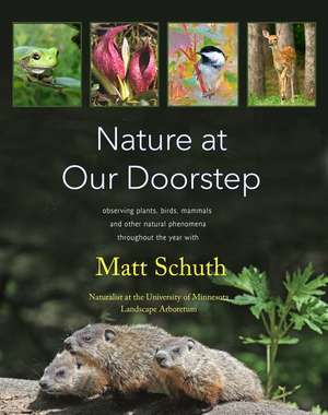 Nature at Our Doorstep: Observing Plants, Birds, Mammals, and Other Natural Phenomena Throughout the Year de Matt Schuth