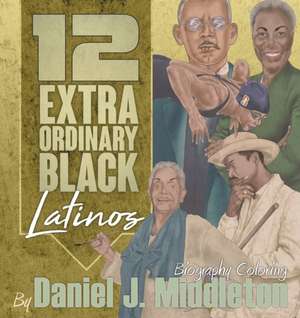 12 Extraordinary Black Latinos de Daniel J. Middleton