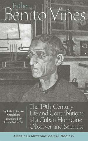 Father Benito Viñes: The 19th-Century Life and Contributions of a Cuban Hurricane Observer and Scientist de Luis E. Ramos Guadalupe