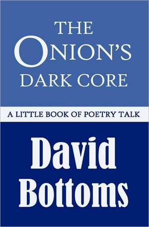 The Onion's Dark Core: A Little Book of Poetry Talk de David Bottoms