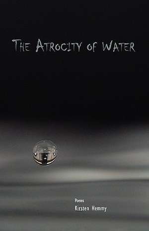 The Atrocity of Water de Kirsten Hemmy