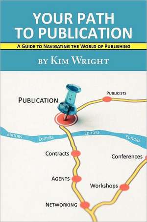 Your Path to Publication: A Guide to Navigating the World of Publishing de Kim Wright