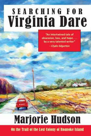 Searching for Virginia Dare: On the Trail of the Lost Colony of Roanoke Island de Marjorie Hudson