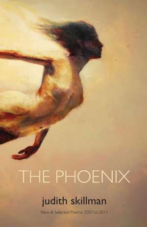 The Phoenix: New & Selected Poems 2007 - 2013 de Judith Skillman