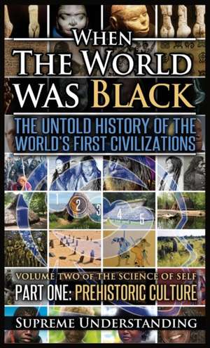 When the World Was Black, Part One: The Untold History of the World's First Civilizations Prehistoric Culture de Supreme Understanding