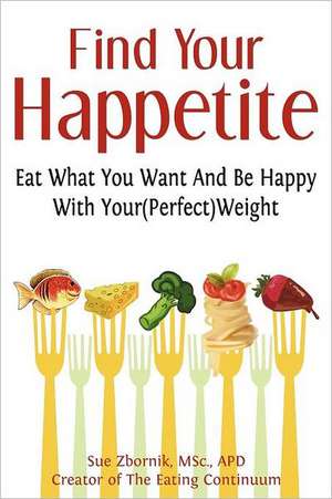 Find Your Happetite: Eat What You Want and Be Happy with Your (Perfect) Weight de Sue Zbornik