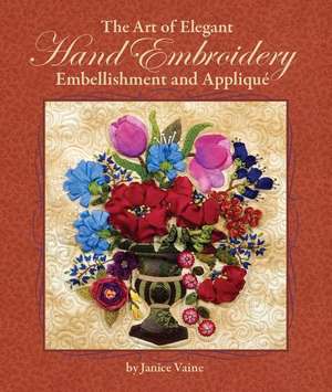 The Art of Elegant Hand Embroidery, Embellishment and Applique: The Basics & Beyond de Janice Vaine