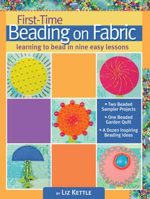 First-Time Beading on Fabric: Learning to Bead in Nine Easy Lessons de Liz Kettle