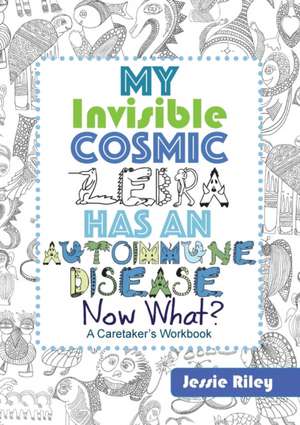 My Invisible Cosmic Zebra Has an Autoimmune Disease - Now What? de Jessie Riley