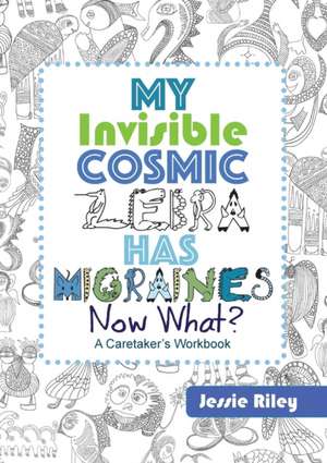 My Invisible Cosmic Zebra Has Migraines - Now What? de Jessie Riley