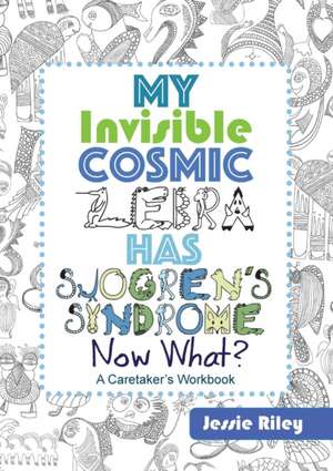 My Invisible Cosmic Zebra Has Sjogren's Syndrome - Now What? de Jessie Riley