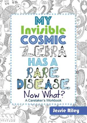 My Invisible Cosmic Zebra Has a Rare Disease - Now What? de Jessie Riley