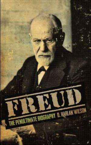 Freud: The Penultimate Biography de D. Harlan Wilson