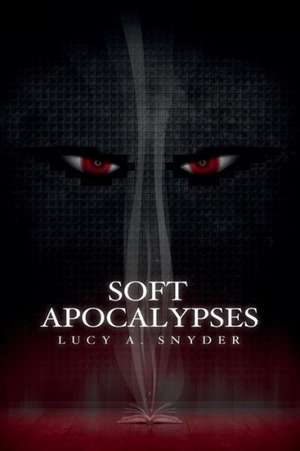 Soft Apocalypses de Lucy a. Snyder