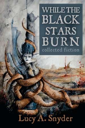 While the Black Stars Burn de Lucy A. Snyder