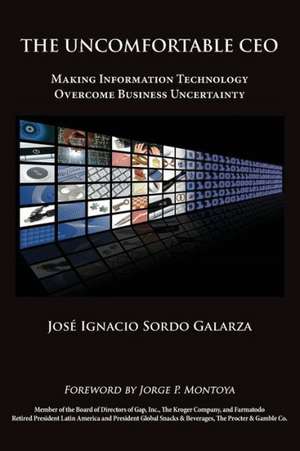 The Uncomfortable CEO: Making Information Technology Overcome Business Uncertainty de Jose Ignacio Sordo Galarza