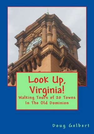 Look Up, Virginia!: Walking Tours of 20 Towns in the Old Dominion de Doug Gelbert