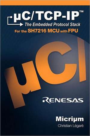 C/TCP-IP: The Embedded Protocol Stack and the Renesas Sh7216 de Christian Légaré