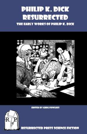 Philip K. Dick Resurrected: The Early Works of Philip K. Dick de Philip K. Dick