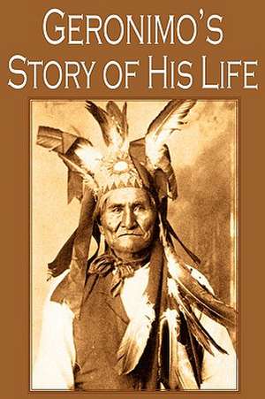 Geronimo's Story of His Life de Geronimo