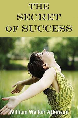 The Secret of Success: Charlotte Mason Homeschooling Series, Vol. 1 de William Walker Atkinson