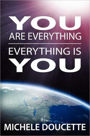 You Are Everything: Everything Is You de Michele Doucette