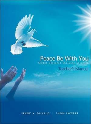 Peace Be with You: Christ-Centered Bullying Solution, Teacher's Manual de Frank A. DiLallo