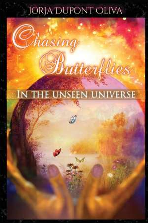 Chasing Butterflies in the Unseen Universe de Jorja DuPont-Oliva