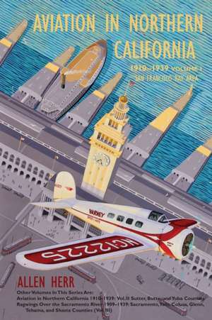 Aviation in Northern California 1910-1939 de Allen Herr