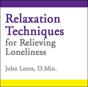 Relaxation Techniques for Relieving Loneliness de John Lentz