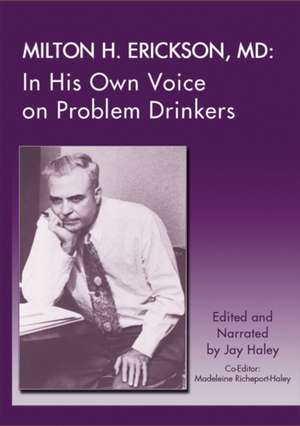 Milton H. Erickson, MD: In His Own Voice on Problem Drinkers de Jay Haley