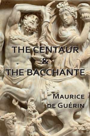 The Centaur & The Bacchante de Maurice De Guérin