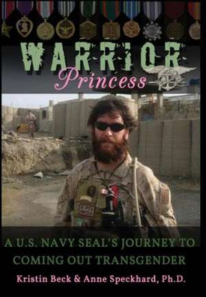 Warrior Princess A U.S. Navy Seal's Journey to Coming Out Transgender de Kristin Beck