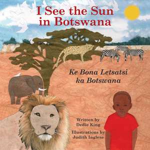 I See the Sun in Botswana: Volume 10 de Dedie King